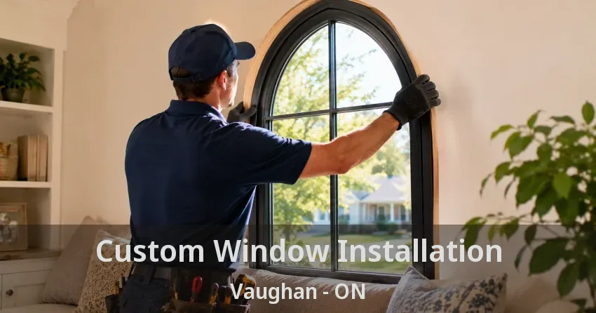 Custom Window Installation Vaughan - ON