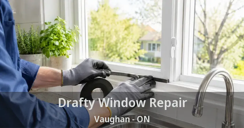 Drafty Window Repair Vaughan - ON