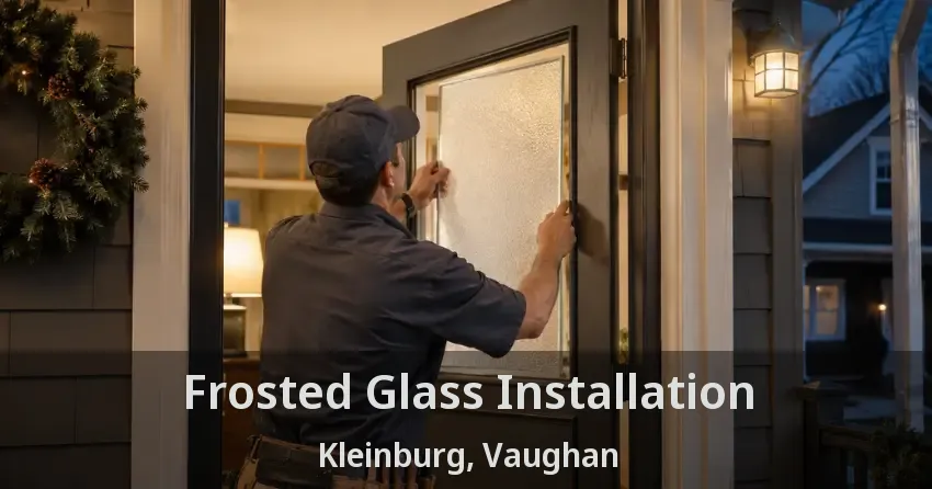 Frosted Glass Installation Kleinburg, Vaughan - ON