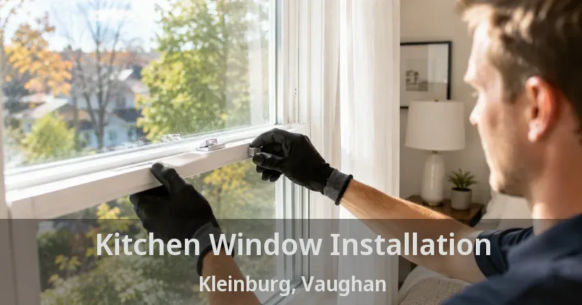 Kitchen Window Installation Kleinburg, Vaughan - ON
