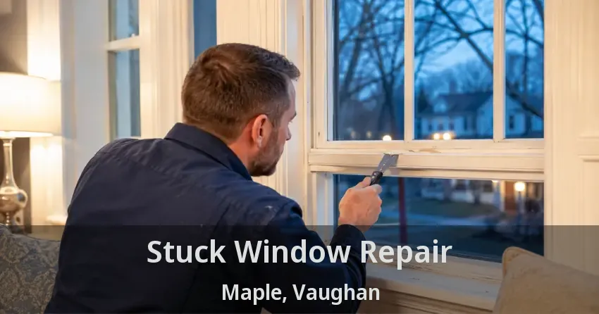 Stuck Window Repair Maple, Vaughan - ON