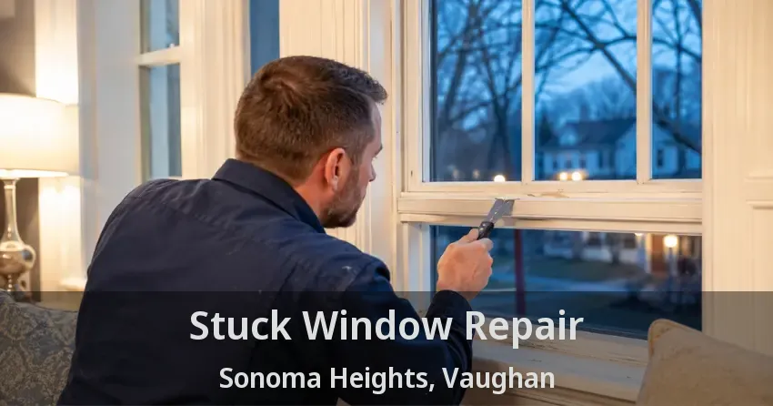 Stuck Window Repair Sonoma Heights, Vaughan - ON