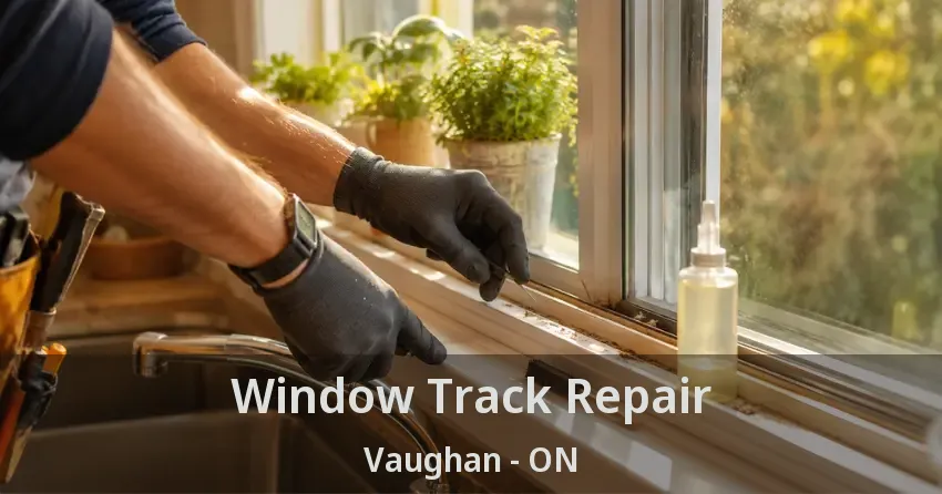 Window Track Repair Vaughan - ON